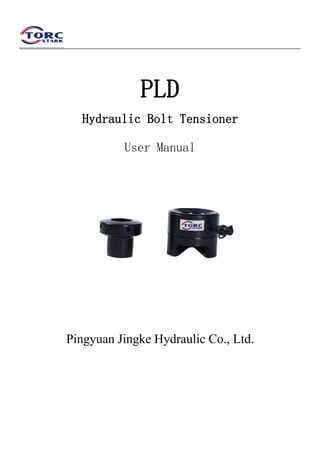PLD
Hydraulic Bolt Tensioner
User Manual
Pingyuan Jingke Hydraulic Co., Ltd.
 