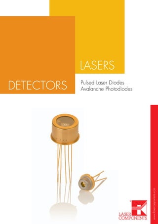 www.lasercomponents.com
LASERS
Pulsed Laser Diodes
Avalanche PhotodiodesDETECTORS
 