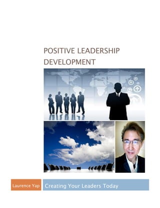 POSITIVE LEADERSHIP
DEVELOPMENT
Laurence Yap Creating Your Leaders Today
 