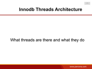 -11-



    Innodb Threads Architecture




What threads are there and what they do




                               www.percona.com
 