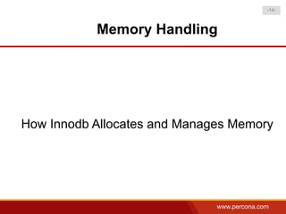 -14-



           Memory Handling




How Innodb Allocates and Manages Memory




                              www.percona.com
 