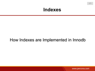 -27-



                Indexes




How Indexes are Implemented in Innodb




                              www.percona.com
 