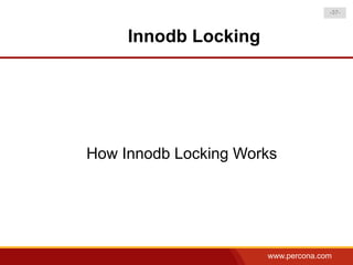 -37-



     Innodb Locking




How Innodb Locking Works




                      www.percona.com
 