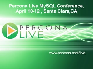 Percona Live MySQL Conference,
  April 10-12 , Santa Clara,CA




                www.percona.com/live
 