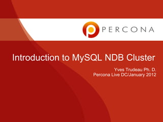 Introduction to MySQL NDB Cluster
                           Yves Trudeau Ph. D.
                  Percona Live DC/January 2012
 