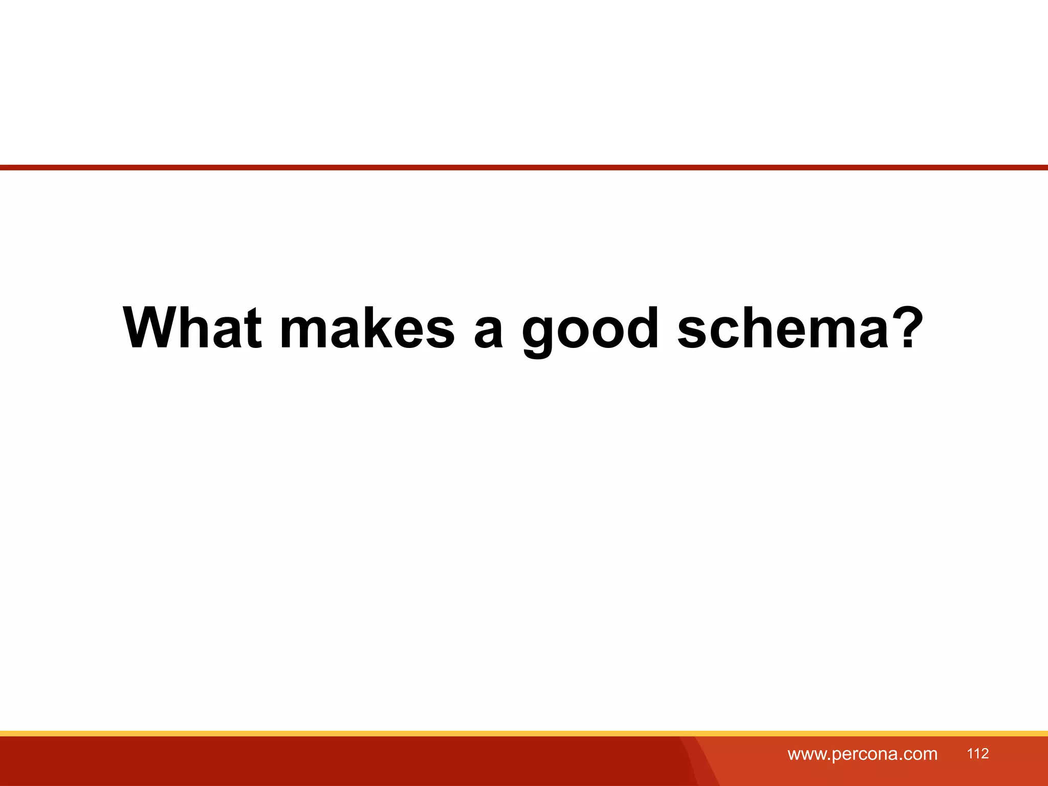 What makes a good schema? www.percona.com 112 