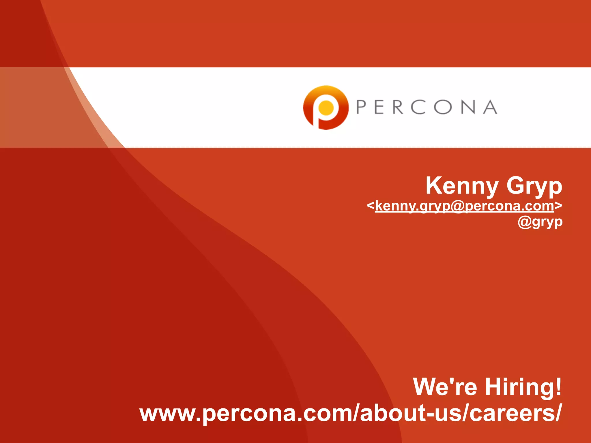 Kenny Gryp <kenny.gryp@percona.com> @gryp We're Hiring! www.percona.com/about-us/careers/ 