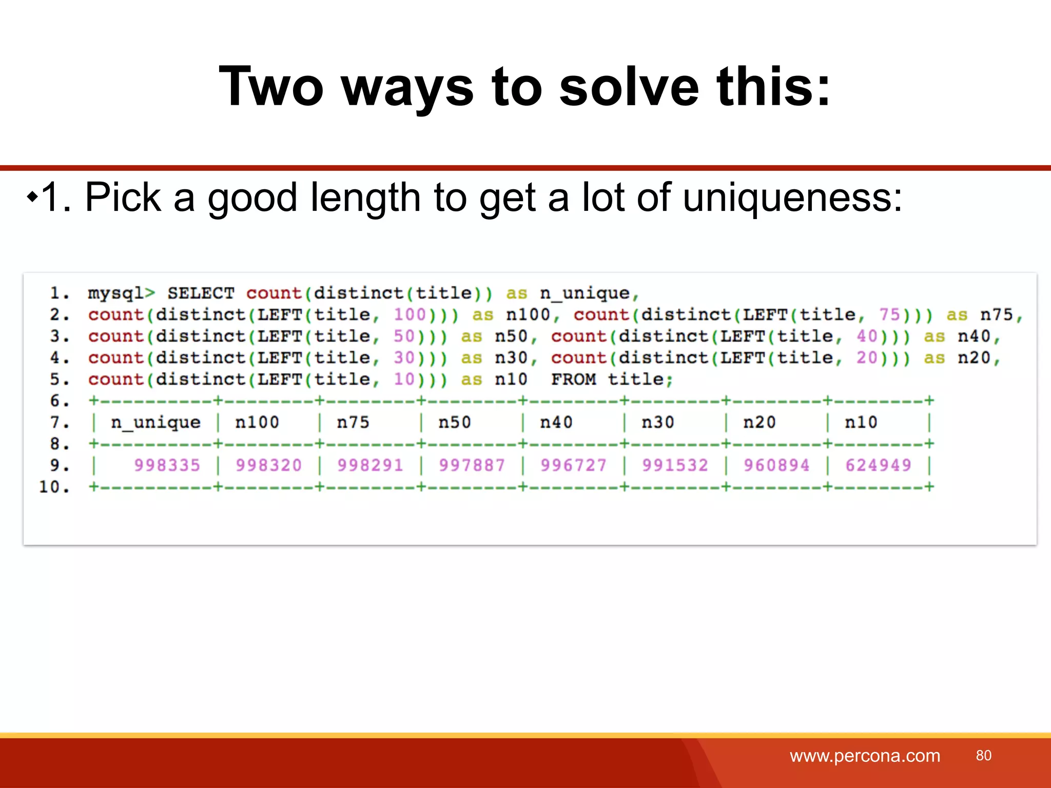 Two ways to solve this: 1. Pick a good length to get a lot of uniqueness: www.percona.com 80 