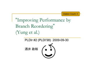 Citation Count: 4


“Improving Performance by
Branch Reordering”
(Yung et al.)
    PLDIr #2 (PLDI’98) 2009-09-30

    酒井 政裕
 