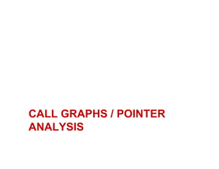 CALL GRAPHS / POINTER
ANALYSIS
 
