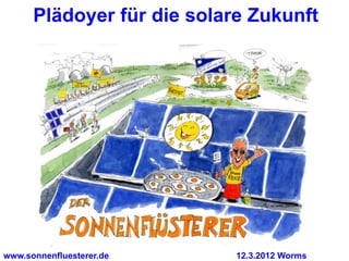 Plädoyer für die solare Zukunft




www.sonnenfluesterer.de     12.3.2012 Worms
 