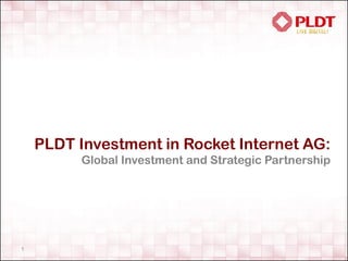 1
PLDT Investment in Rocket Internet AG:
Global Investment and Strategic Partnership
 