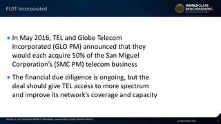 922 September 2016
Sources: A. Stotz Investment Research, Bloomberg, company data, FactSet, Thomson Reuters
 In May 2016, TEL and Globe Telecom
Incorporated (GLO PM) announced that they
would each acquire 50% of the San Miguel
Corporation’s (SMC PM) telecom business
 The financial due diligence is ongoing, but the
deal should give TEL access to more spectrum
and improve its network’s coverage and capacity
PLDT Incorporated
 