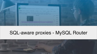Copyright 2017 Severalnines AB
Copyright 2017 Severalnines AB
SQL-aware proxies - MySQL Router
 