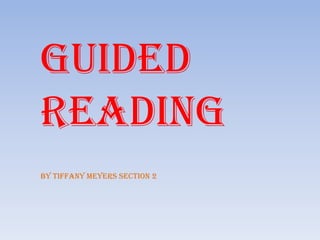 Guided
Reading
By Tiffany Meyers Section 2
 