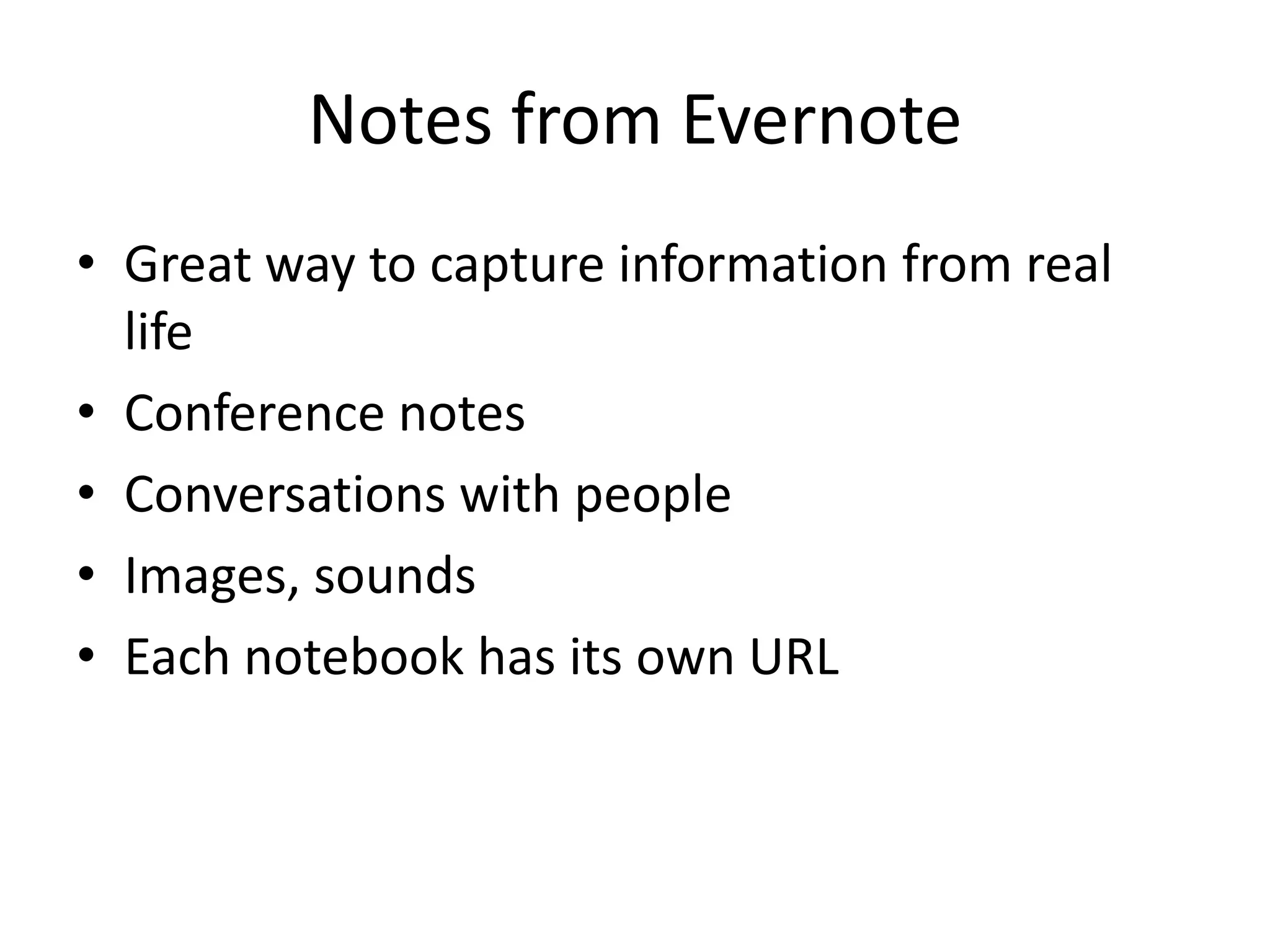 Notes from Evernote
• Great way to capture information from real
  life
• Conference notes
• Conversations with people
• Images, sounds
• Each notebook has its own URL
 