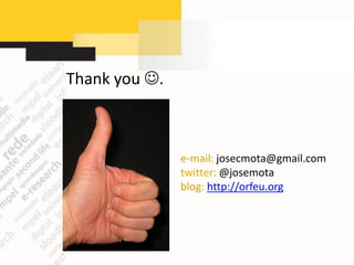 Thank you .



               e-mail: josecmota@gmail.com
               twitter: @josemota
               blog: http://orfeu.org
 
