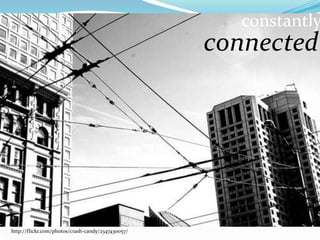constantly
                                                   connected




http://flickr.com/photos/crash-candy/2347430057/
 