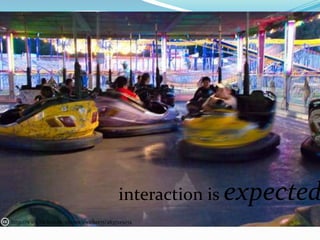 interaction is expected
http://www.flickr.com/photos/cwalker71/2637125074
 