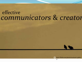 effective
communicators & creator




               http://flickr.com/photos/suckamc/538827
               3/
 