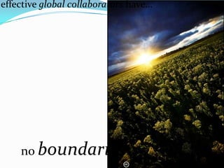effective global collaborators have…




    no boundaries
                              http://www.flickr.com/photos/midnight-
 