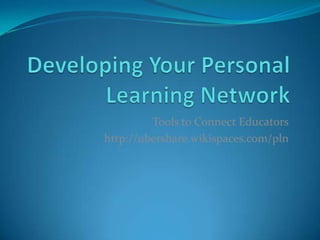 Tools to Connect Educators
http://ubershare.wikispaces.com/pln
 