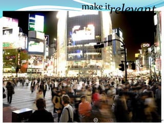 make itrelevant




   http://www.flickr.com/photos/johnmueller/454262550
 