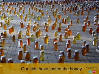 dangerouslyirrelevant.org




                                                        http://www.dangerouslyirrelevant.org/2009/02/a-taste-of-
                                     Learning to Change:
Our kids have tasted the honey.        Student Voices
 