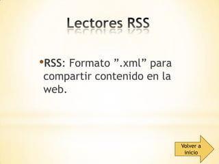•RSS: Formato ”.xml” para
compartir contenido en la
web.

Volver a
inicio

 