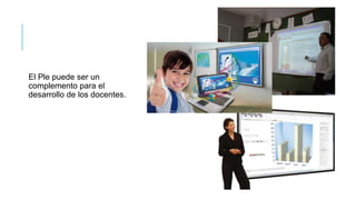 El Ple puede ser un
complemento para el
desarrollo de los docentes.

 
