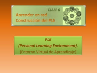 PLE 
(Personal Learning Environment). 
(Entorno Virtual de Aprendizaje) 
 