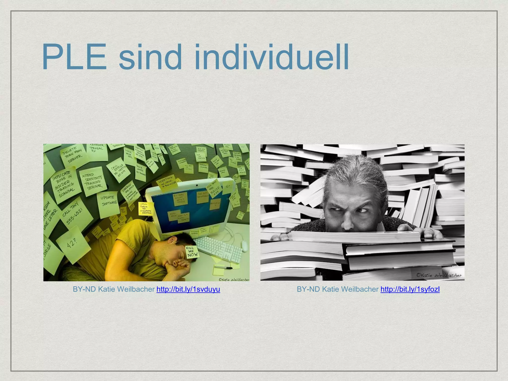 PLE sind individuell 
BY-ND Katie Weilbacher http://bit.ly/1svduyu BY-ND Katie Weilbacher http://bit.ly/1syfozl 
 