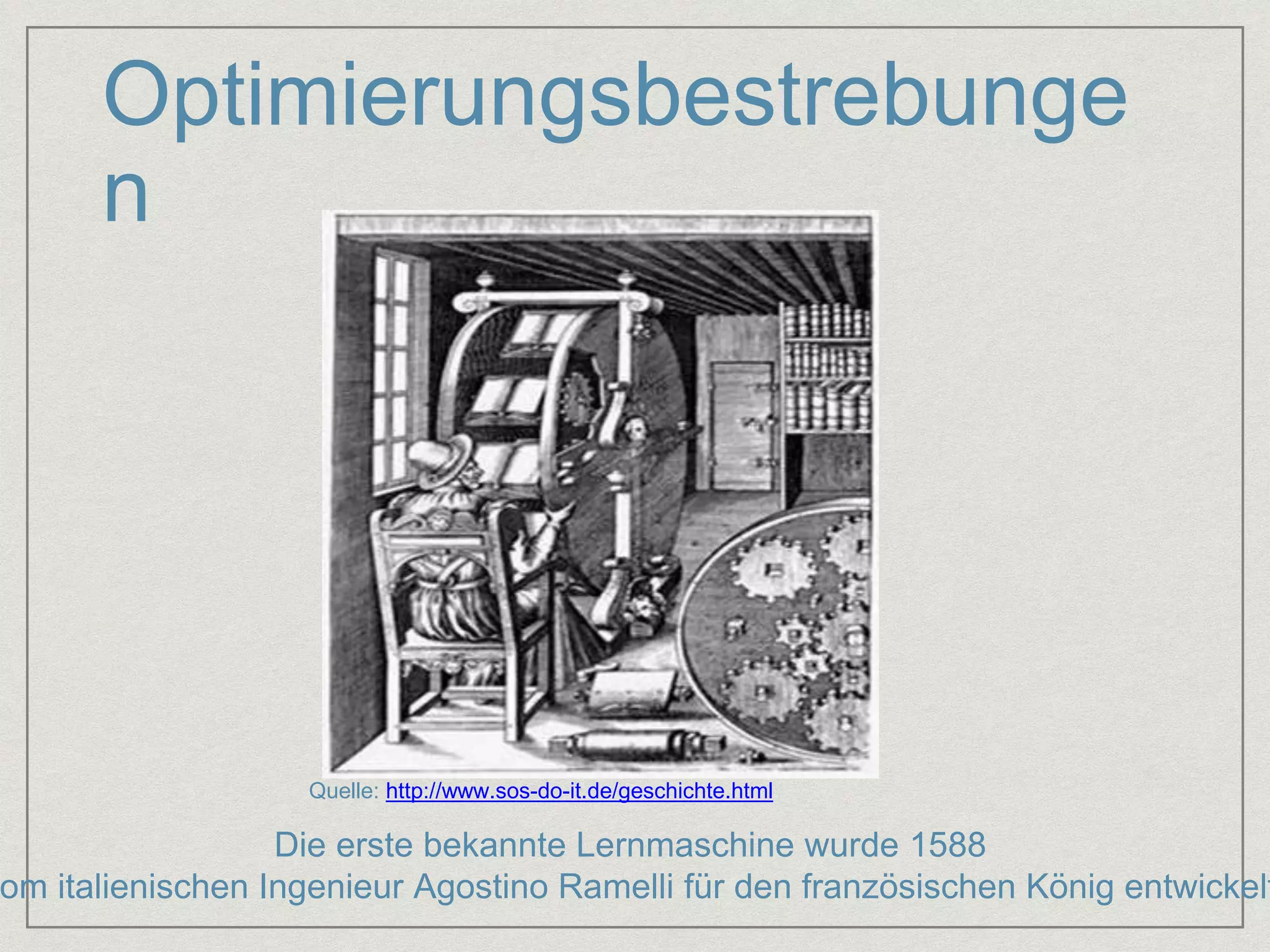 Optimierungsbestrebunge 
n 
Quelle: http://www.sos-do-it.de/geschichte.html 
Die erste bekannte Lernmaschine wurde 1588 
vom italienischen Ingenieur Agostino Ramelli für den französischen König entwickelt. 
 