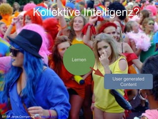 Kollektive Intelligenz? 
BY-SA Janos Csongor Kerekes http://bit.ly/1xE29AB 
Lernen 
User generated 
Content 
 
