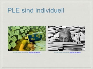 PLE sind individuell 
BY-ND Katie Weilbacher http://bit.ly/1svduyu BY-ND Katie Weilbacher http://bit.ly/1syfozl 
 
