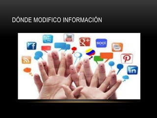DÓNDE MODIFICO INFORMACIÓN 
 
