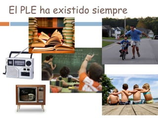 El PLE ha existido siempre
 