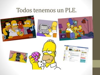 Todos tenemos un PLE.