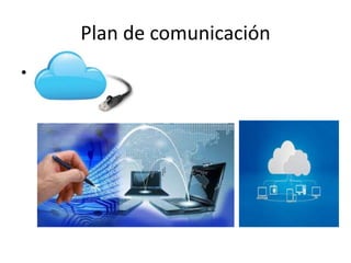 Plan de comunicación
• .
 