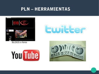 PLN – HERRAMIENTAS
BLOGS o foros