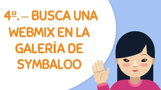 4º. – BUSCA UNA
WEBMIX EN LA
GALERÍA DE
SYMBALOO
 