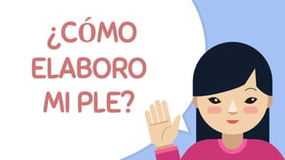 ¿CÓMO
ELABORO
MI PLE?
 