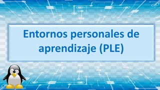 Entornos personales de
aprendizaje (PLE)
 