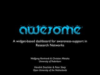awesome
A widget-based dashboard for awareness-support in
               Research Networks


           Wolfgang Reinhardt & Christian Mletzko
                  University of Paderborn

              Hendrik Drachsler & Peter Sloep
             Open University of the Netherlands
 
