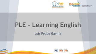 PLE - Learning English 
Luis Felipe Gaviria 
 