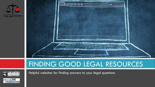Helpful websites for finding answers to your legal questions
FINDING GOOD LEGAL RESOURCES
 