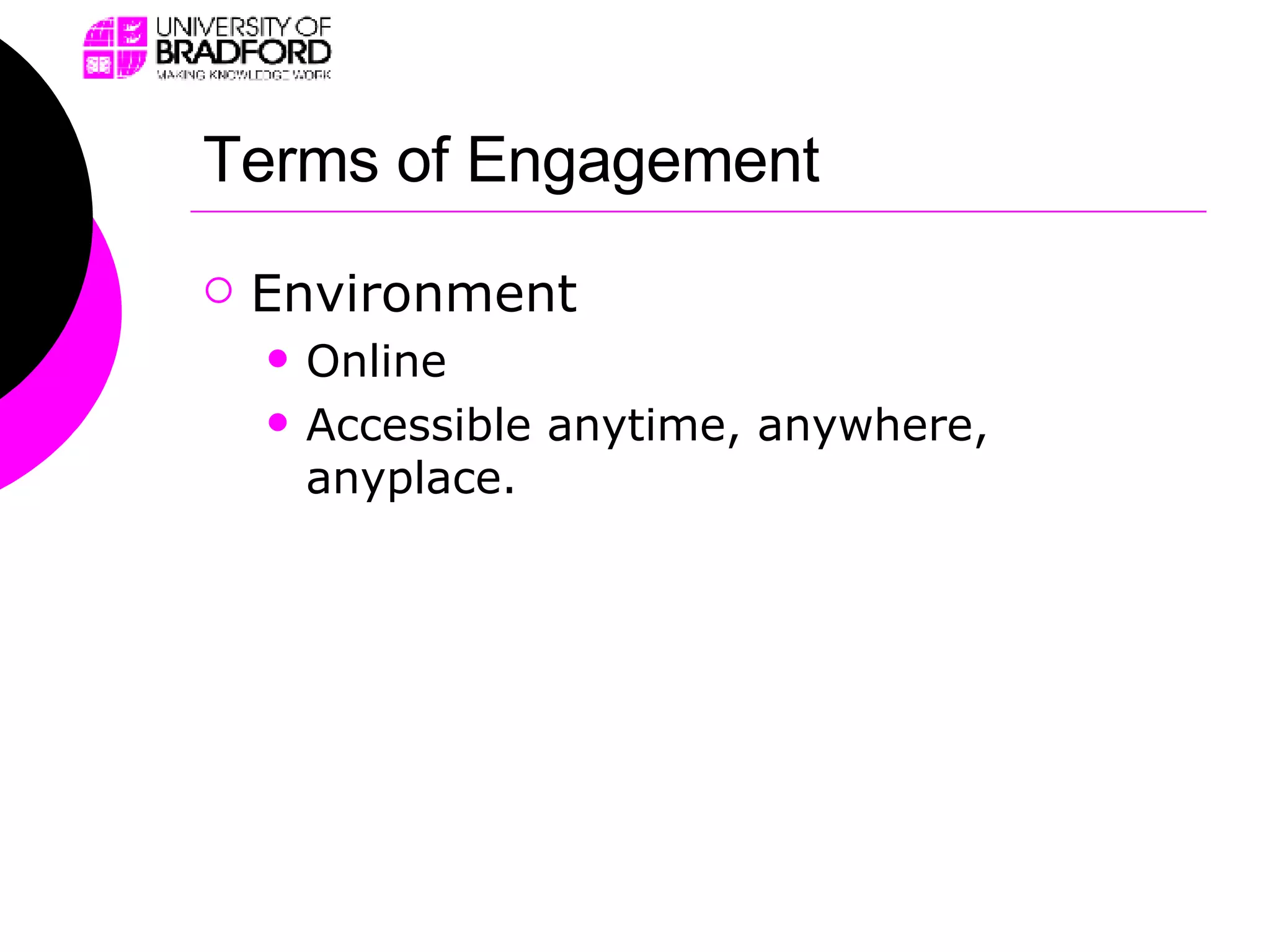 Terms of Engagement Environment Online Accessible anytime, anywhere, anyplace. 
