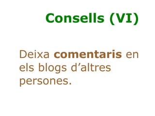Consells (VI) Deixa  comentaris  en els blogs d’altres persones. 