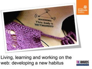 Living, learning and working on the web: developing a new habitus  