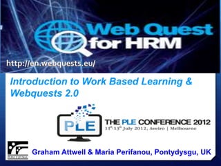 Introduction to Work Based Learning &
Webquests 2.0




    Graham Attwell & Maria Perifanou, Pontydysgu, UK
 